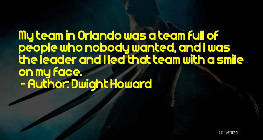 Dwight Howard Quotes: My Team In Orlando Was A Team Full Of People Who Nobody Wanted, And I Was The Leader And I