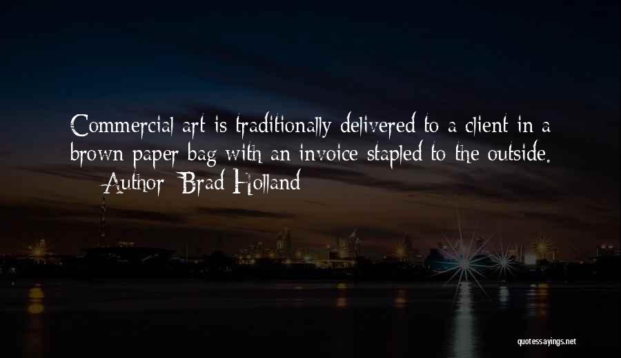 Brad Holland Quotes: Commercial Art Is Traditionally Delivered To A Client In A Brown-paper Bag With An Invoice Stapled To The Outside.