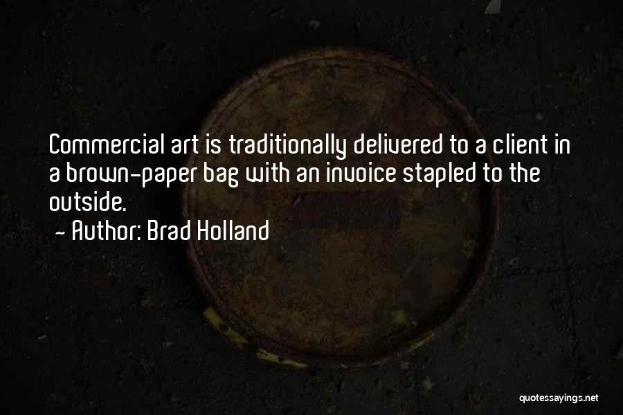 Brad Holland Quotes: Commercial Art Is Traditionally Delivered To A Client In A Brown-paper Bag With An Invoice Stapled To The Outside.