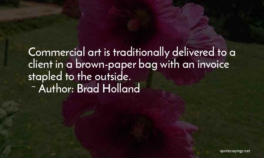 Brad Holland Quotes: Commercial Art Is Traditionally Delivered To A Client In A Brown-paper Bag With An Invoice Stapled To The Outside.