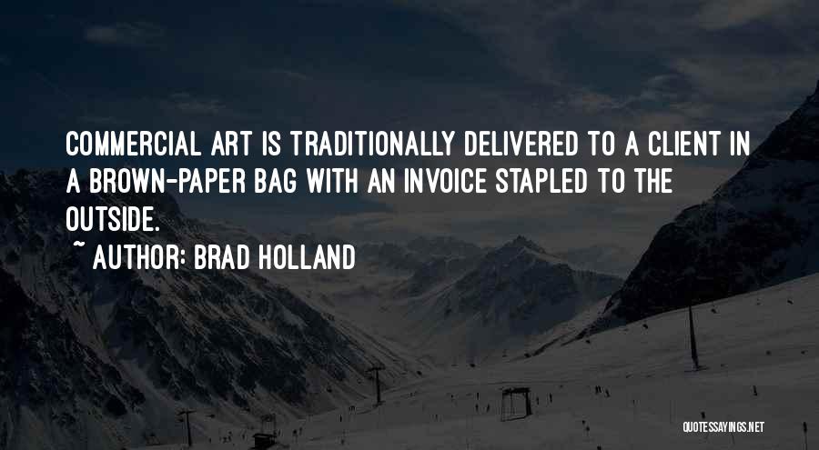 Brad Holland Quotes: Commercial Art Is Traditionally Delivered To A Client In A Brown-paper Bag With An Invoice Stapled To The Outside.