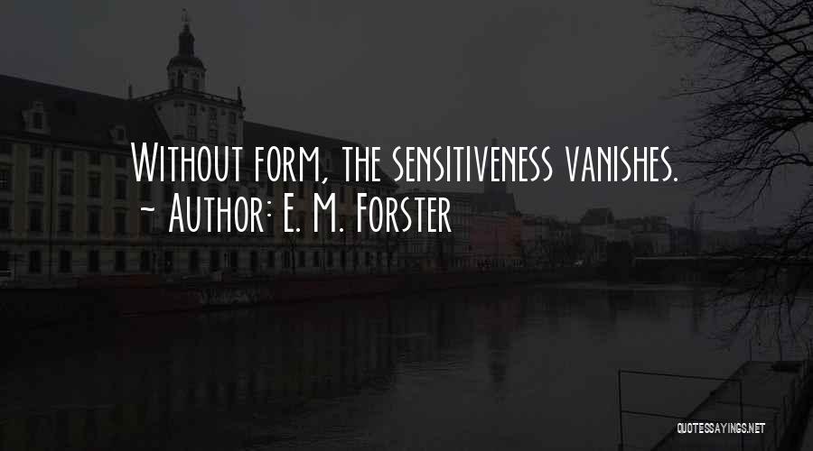E. M. Forster Quotes: Without Form, The Sensitiveness Vanishes.