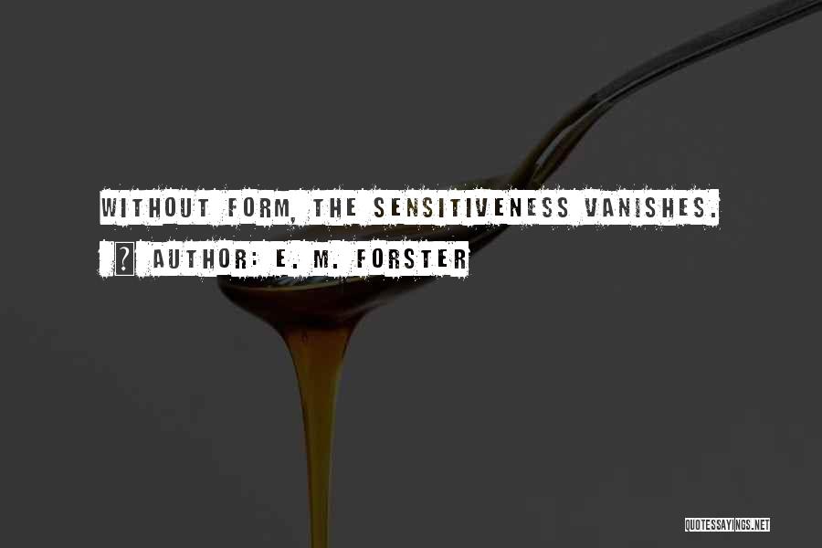 E. M. Forster Quotes: Without Form, The Sensitiveness Vanishes.