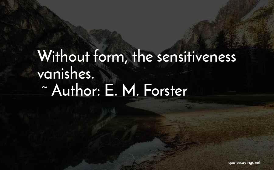 E. M. Forster Quotes: Without Form, The Sensitiveness Vanishes.