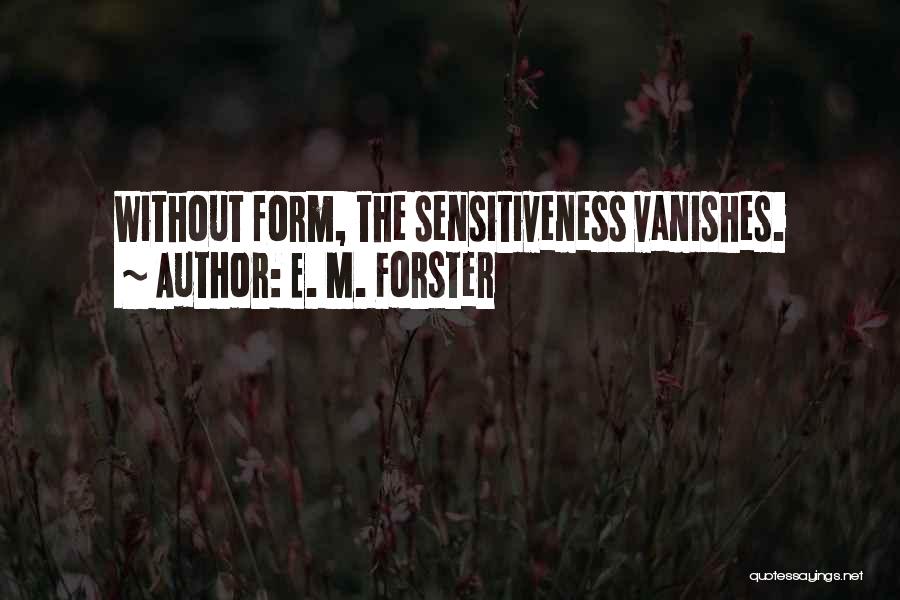 E. M. Forster Quotes: Without Form, The Sensitiveness Vanishes.