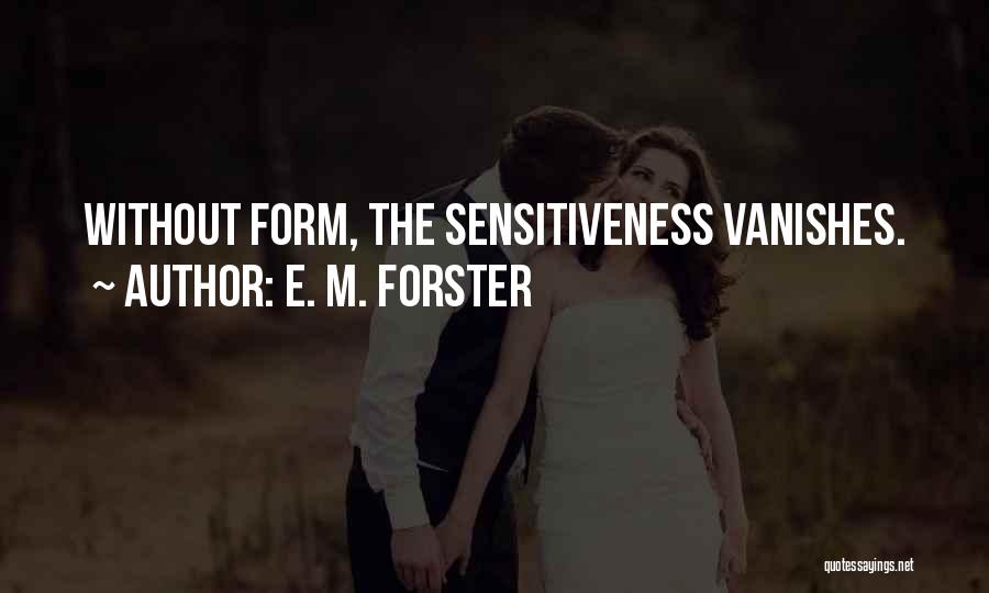 E. M. Forster Quotes: Without Form, The Sensitiveness Vanishes.