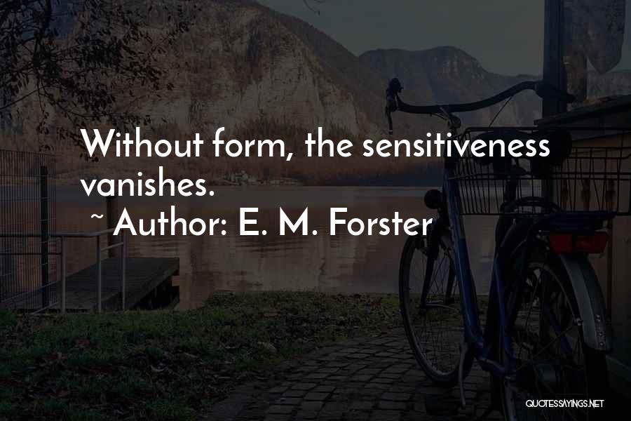E. M. Forster Quotes: Without Form, The Sensitiveness Vanishes.