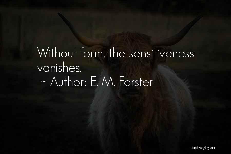 E. M. Forster Quotes: Without Form, The Sensitiveness Vanishes.