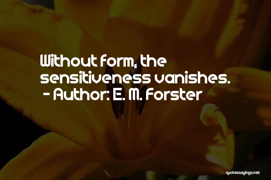 E. M. Forster Quotes: Without Form, The Sensitiveness Vanishes.