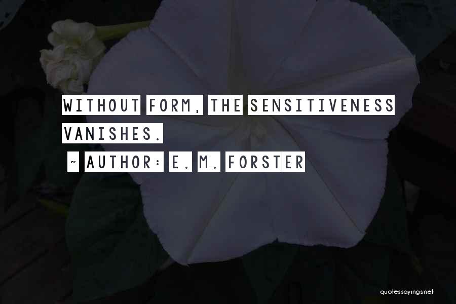 E. M. Forster Quotes: Without Form, The Sensitiveness Vanishes.