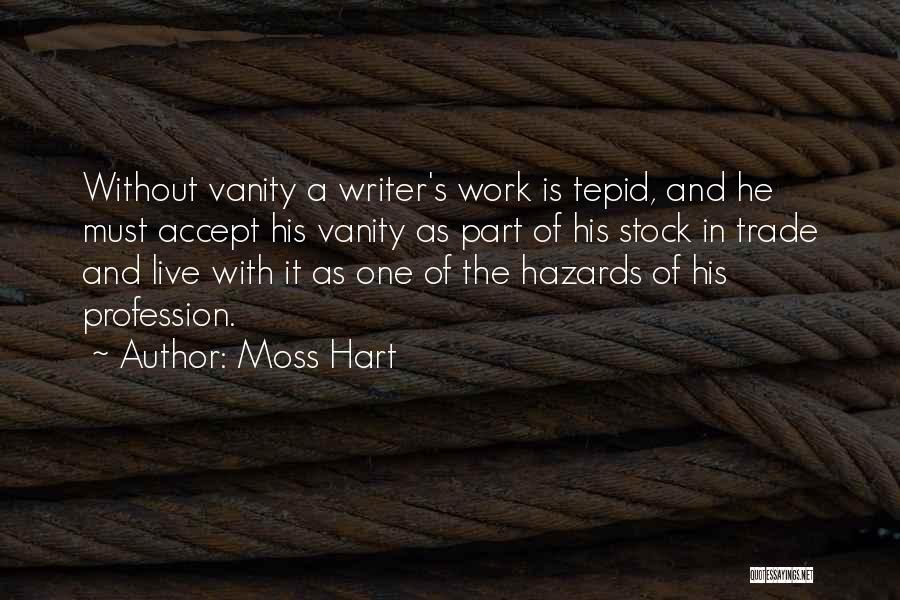 Moss Hart Quotes: Without Vanity A Writer's Work Is Tepid, And He Must Accept His Vanity As Part Of His Stock In Trade