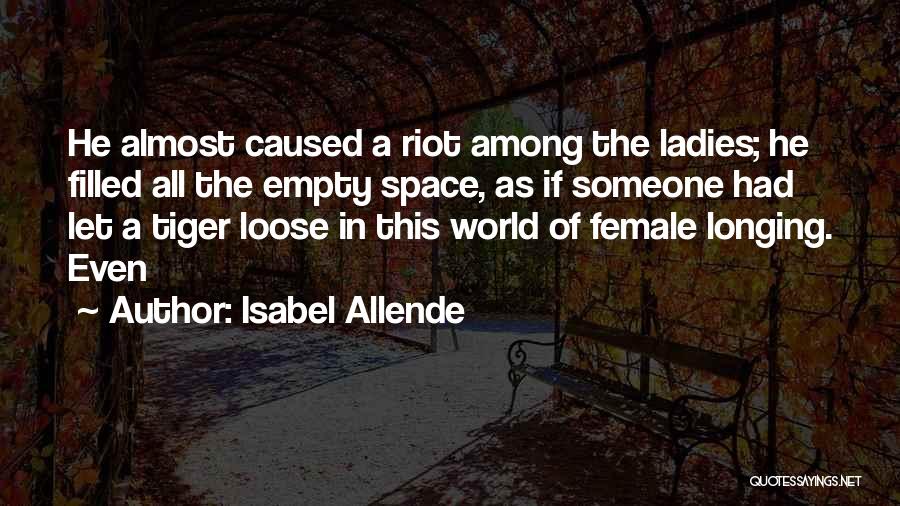 Isabel Allende Quotes: He Almost Caused A Riot Among The Ladies; He Filled All The Empty Space, As If Someone Had Let A