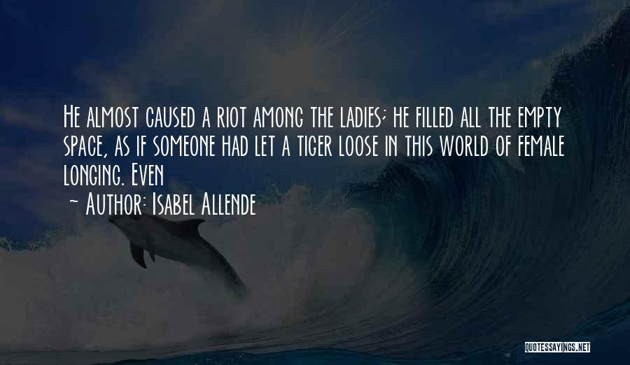 Isabel Allende Quotes: He Almost Caused A Riot Among The Ladies; He Filled All The Empty Space, As If Someone Had Let A