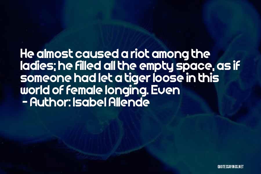 Isabel Allende Quotes: He Almost Caused A Riot Among The Ladies; He Filled All The Empty Space, As If Someone Had Let A