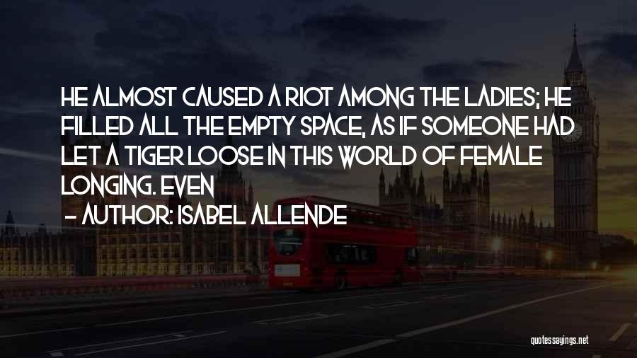 Isabel Allende Quotes: He Almost Caused A Riot Among The Ladies; He Filled All The Empty Space, As If Someone Had Let A