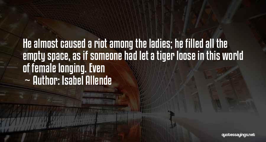 Isabel Allende Quotes: He Almost Caused A Riot Among The Ladies; He Filled All The Empty Space, As If Someone Had Let A