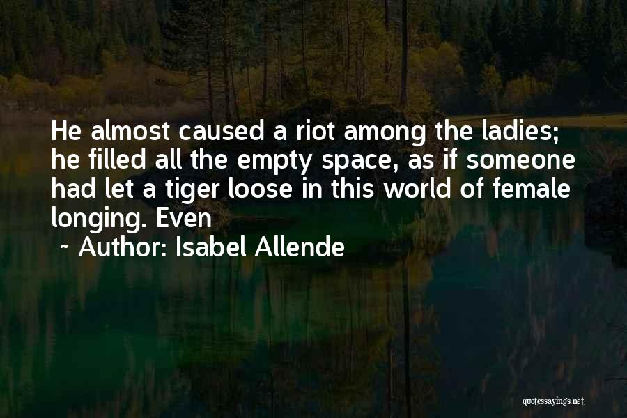 Isabel Allende Quotes: He Almost Caused A Riot Among The Ladies; He Filled All The Empty Space, As If Someone Had Let A