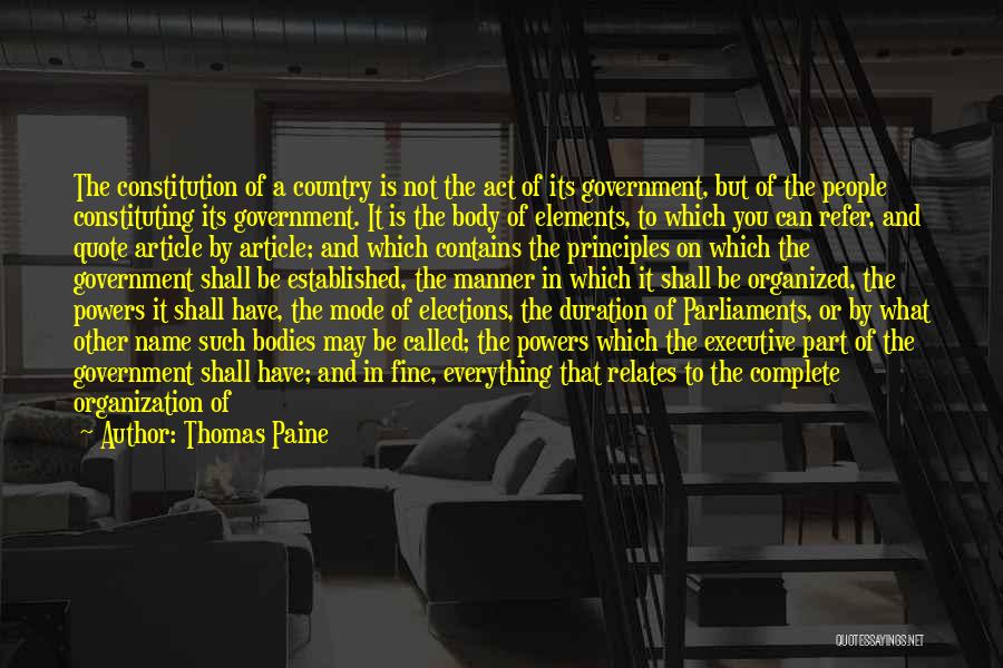 Thomas Paine Quotes: The Constitution Of A Country Is Not The Act Of Its Government, But Of The People Constituting Its Government. It