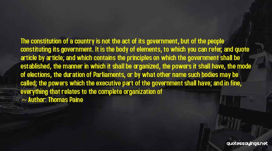 Thomas Paine Quotes: The Constitution Of A Country Is Not The Act Of Its Government, But Of The People Constituting Its Government. It