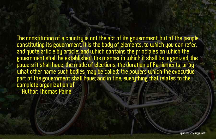 Thomas Paine Quotes: The Constitution Of A Country Is Not The Act Of Its Government, But Of The People Constituting Its Government. It