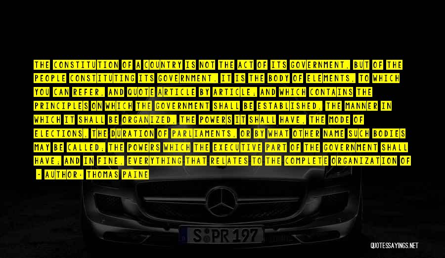 Thomas Paine Quotes: The Constitution Of A Country Is Not The Act Of Its Government, But Of The People Constituting Its Government. It