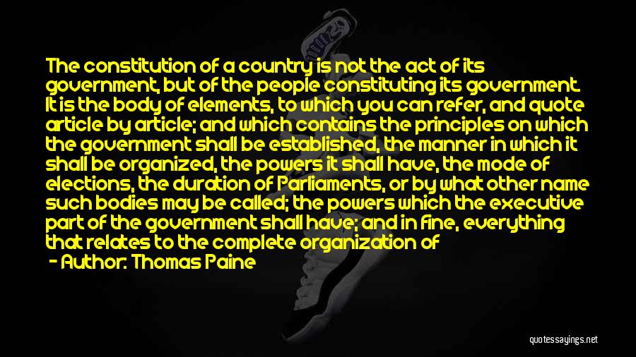 Thomas Paine Quotes: The Constitution Of A Country Is Not The Act Of Its Government, But Of The People Constituting Its Government. It