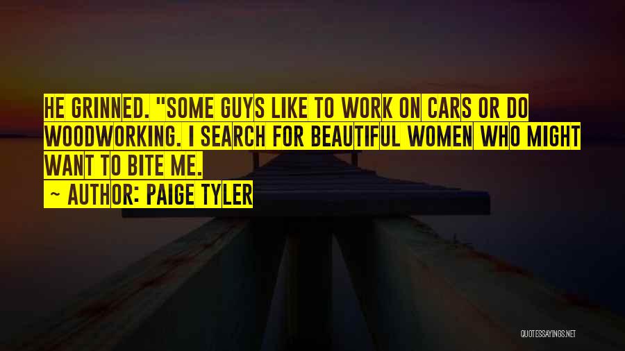 Paige Tyler Quotes: He Grinned. Some Guys Like To Work On Cars Or Do Woodworking. I Search For Beautiful Women Who Might Want