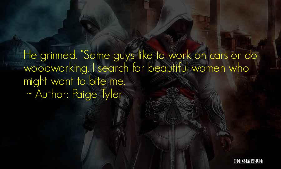 Paige Tyler Quotes: He Grinned. Some Guys Like To Work On Cars Or Do Woodworking. I Search For Beautiful Women Who Might Want