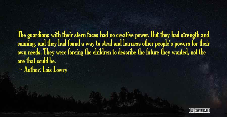 Lois Lowry Quotes: The Guardians With Their Stern Faces Had No Creative Power. But They Had Strength And Cunning, And They Had Found