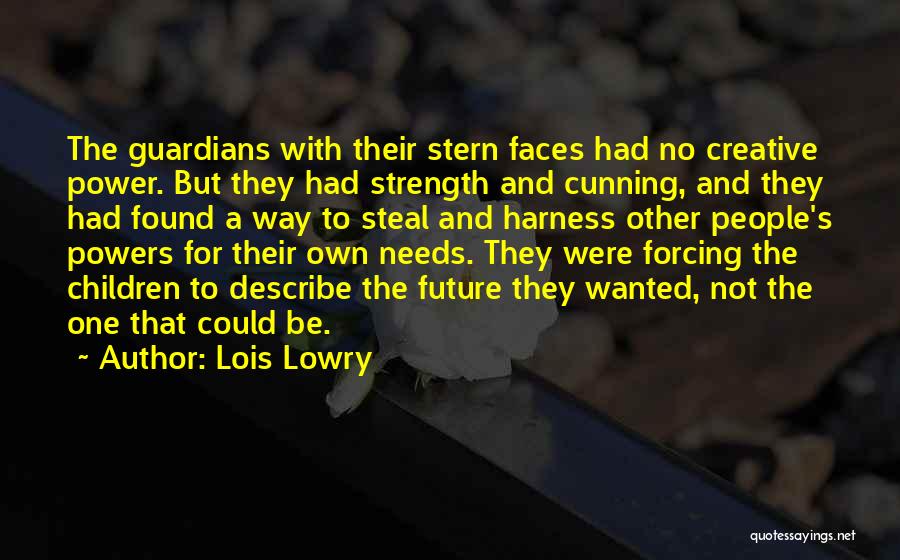 Lois Lowry Quotes: The Guardians With Their Stern Faces Had No Creative Power. But They Had Strength And Cunning, And They Had Found