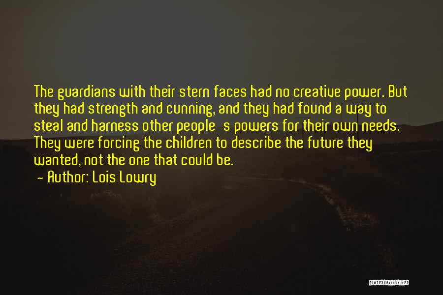 Lois Lowry Quotes: The Guardians With Their Stern Faces Had No Creative Power. But They Had Strength And Cunning, And They Had Found