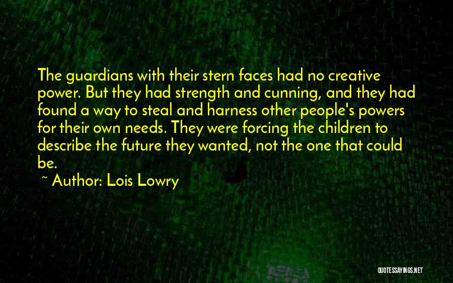 Lois Lowry Quotes: The Guardians With Their Stern Faces Had No Creative Power. But They Had Strength And Cunning, And They Had Found