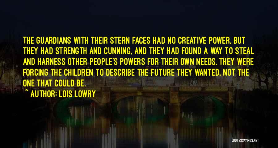 Lois Lowry Quotes: The Guardians With Their Stern Faces Had No Creative Power. But They Had Strength And Cunning, And They Had Found
