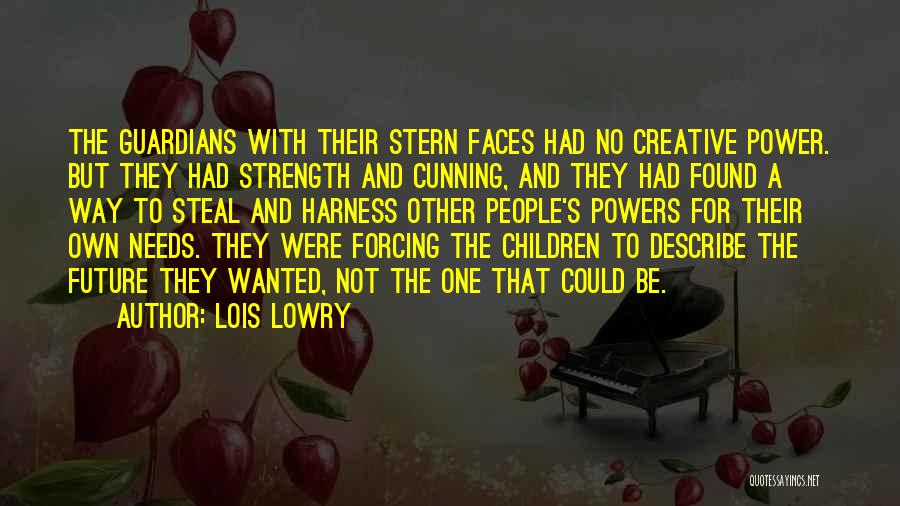 Lois Lowry Quotes: The Guardians With Their Stern Faces Had No Creative Power. But They Had Strength And Cunning, And They Had Found