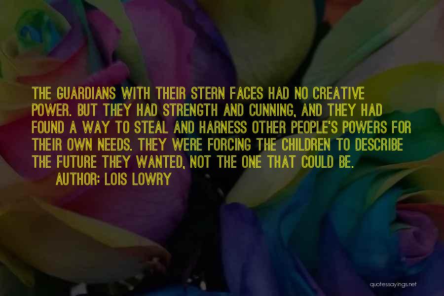 Lois Lowry Quotes: The Guardians With Their Stern Faces Had No Creative Power. But They Had Strength And Cunning, And They Had Found