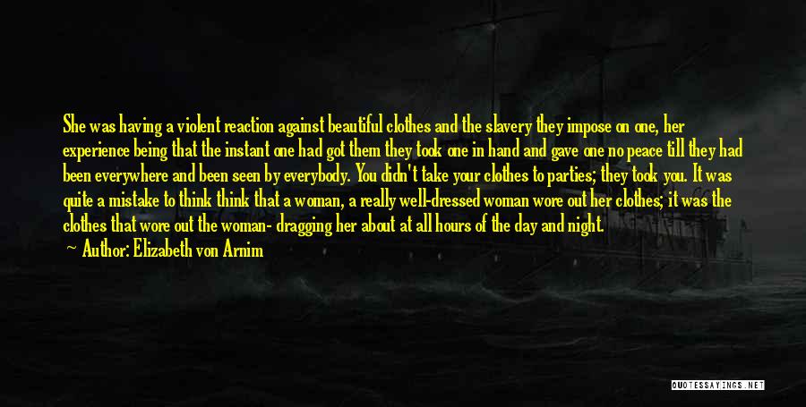 Elizabeth Von Arnim Quotes: She Was Having A Violent Reaction Against Beautiful Clothes And The Slavery They Impose On One, Her Experience Being That