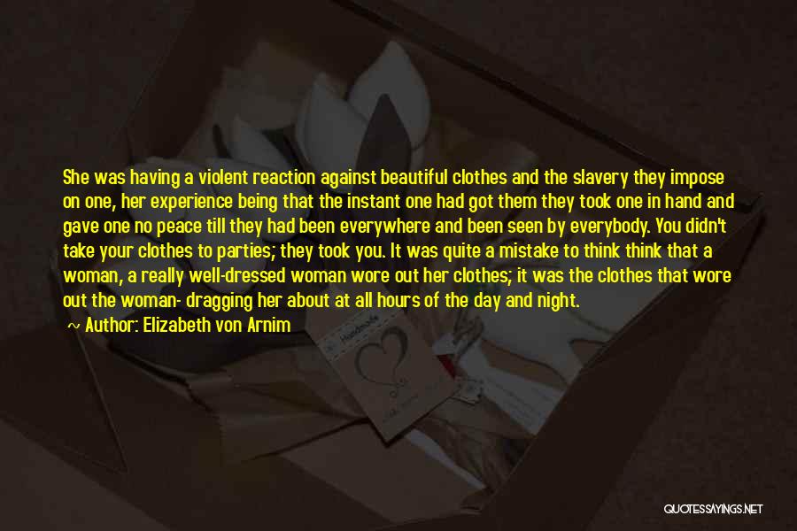 Elizabeth Von Arnim Quotes: She Was Having A Violent Reaction Against Beautiful Clothes And The Slavery They Impose On One, Her Experience Being That