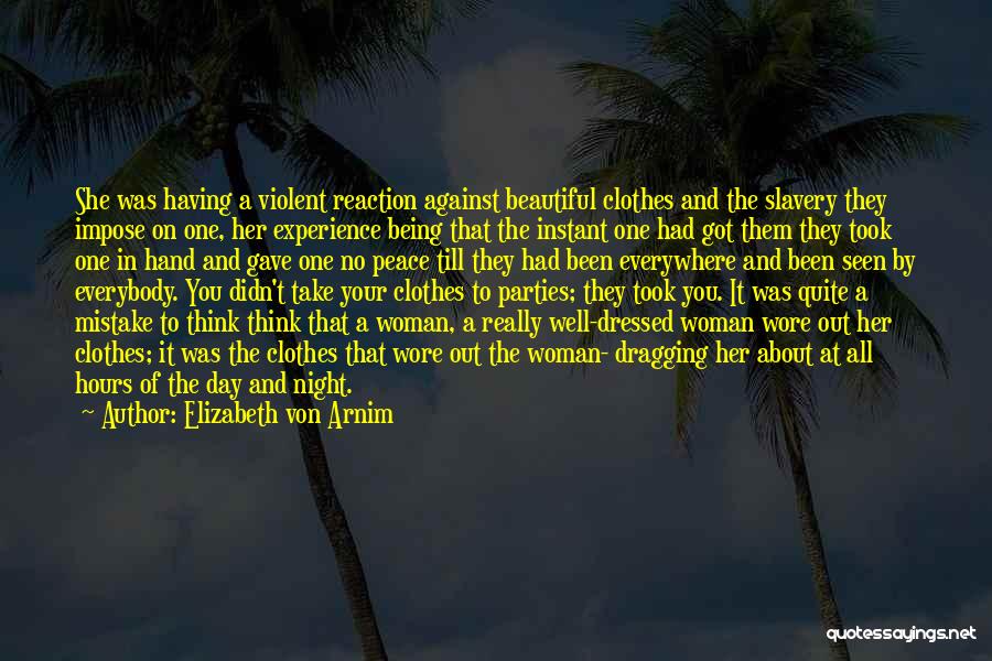 Elizabeth Von Arnim Quotes: She Was Having A Violent Reaction Against Beautiful Clothes And The Slavery They Impose On One, Her Experience Being That