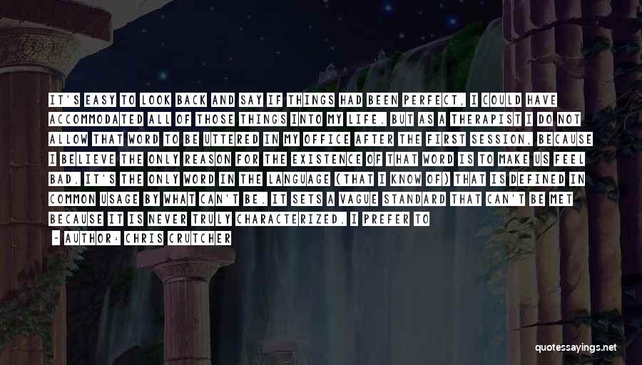 Chris Crutcher Quotes: It's Easy To Look Back And Say If Things Had Been Perfect, I Could Have Accommodated All Of Those Things