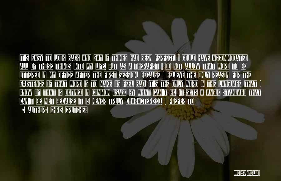 Chris Crutcher Quotes: It's Easy To Look Back And Say If Things Had Been Perfect, I Could Have Accommodated All Of Those Things