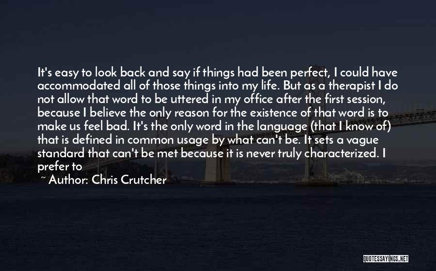 Chris Crutcher Quotes: It's Easy To Look Back And Say If Things Had Been Perfect, I Could Have Accommodated All Of Those Things