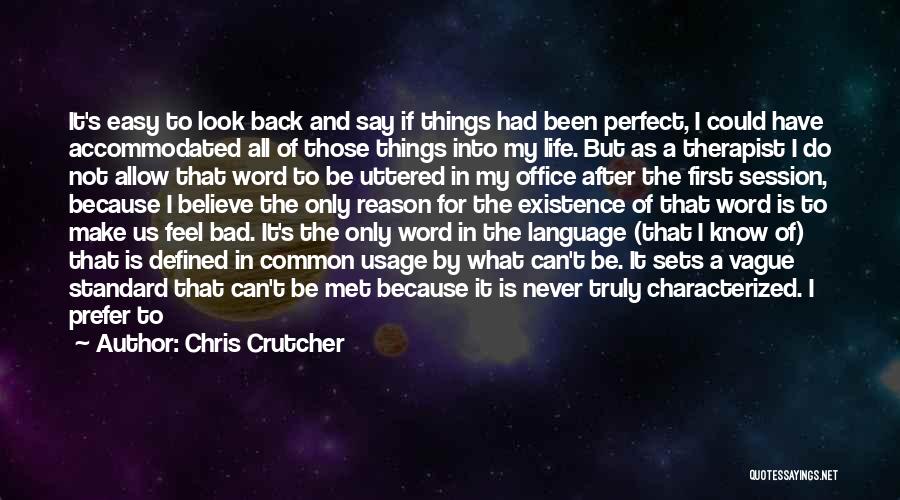 Chris Crutcher Quotes: It's Easy To Look Back And Say If Things Had Been Perfect, I Could Have Accommodated All Of Those Things