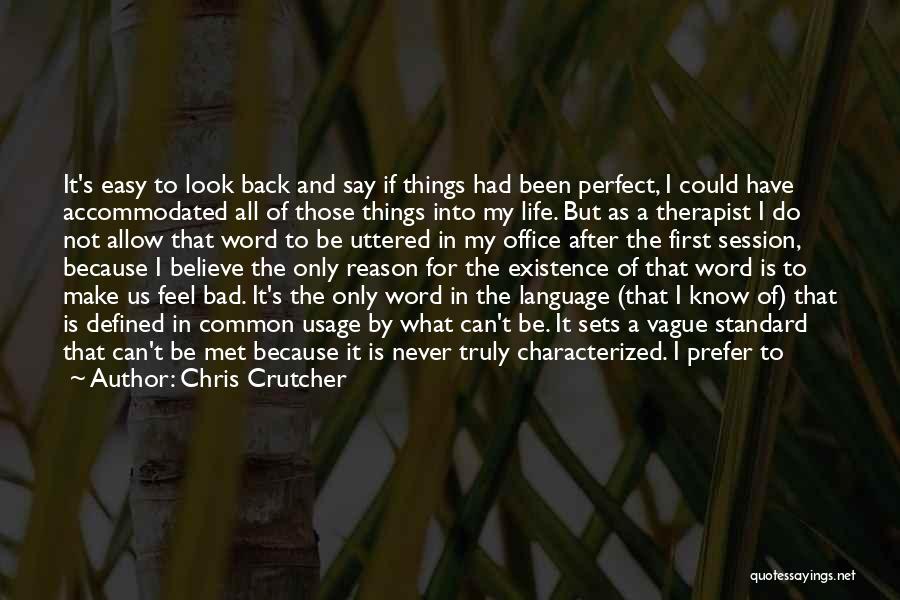 Chris Crutcher Quotes: It's Easy To Look Back And Say If Things Had Been Perfect, I Could Have Accommodated All Of Those Things