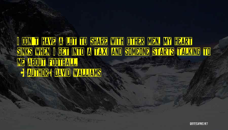 David Walliams Quotes: I Don't Have A Lot To Share With Other Men. My Heart Sinks When I Get Into A Taxi And