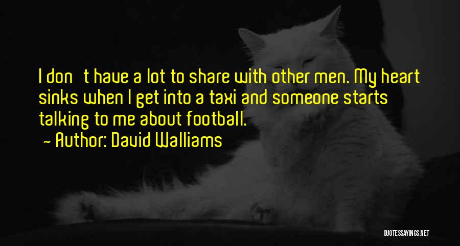 David Walliams Quotes: I Don't Have A Lot To Share With Other Men. My Heart Sinks When I Get Into A Taxi And