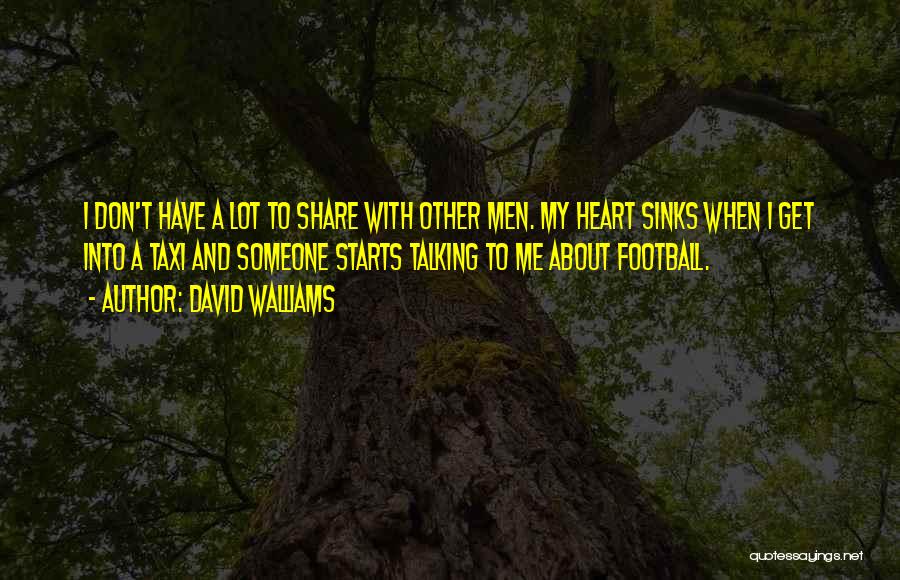 David Walliams Quotes: I Don't Have A Lot To Share With Other Men. My Heart Sinks When I Get Into A Taxi And