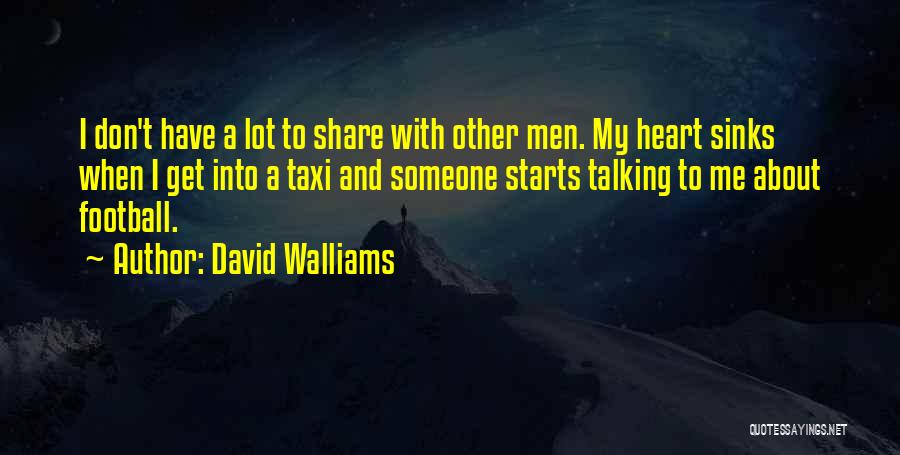 David Walliams Quotes: I Don't Have A Lot To Share With Other Men. My Heart Sinks When I Get Into A Taxi And