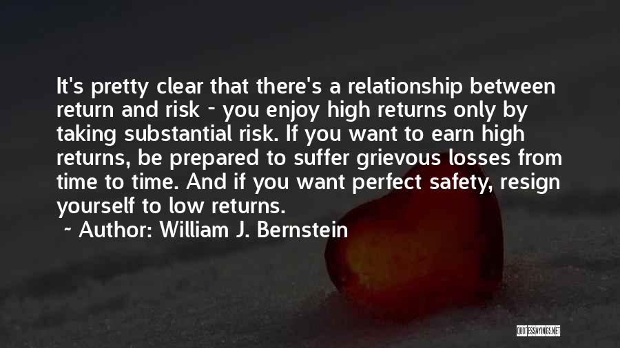 William J. Bernstein Quotes: It's Pretty Clear That There's A Relationship Between Return And Risk - You Enjoy High Returns Only By Taking Substantial