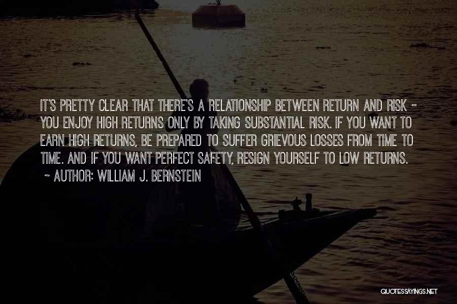 William J. Bernstein Quotes: It's Pretty Clear That There's A Relationship Between Return And Risk - You Enjoy High Returns Only By Taking Substantial