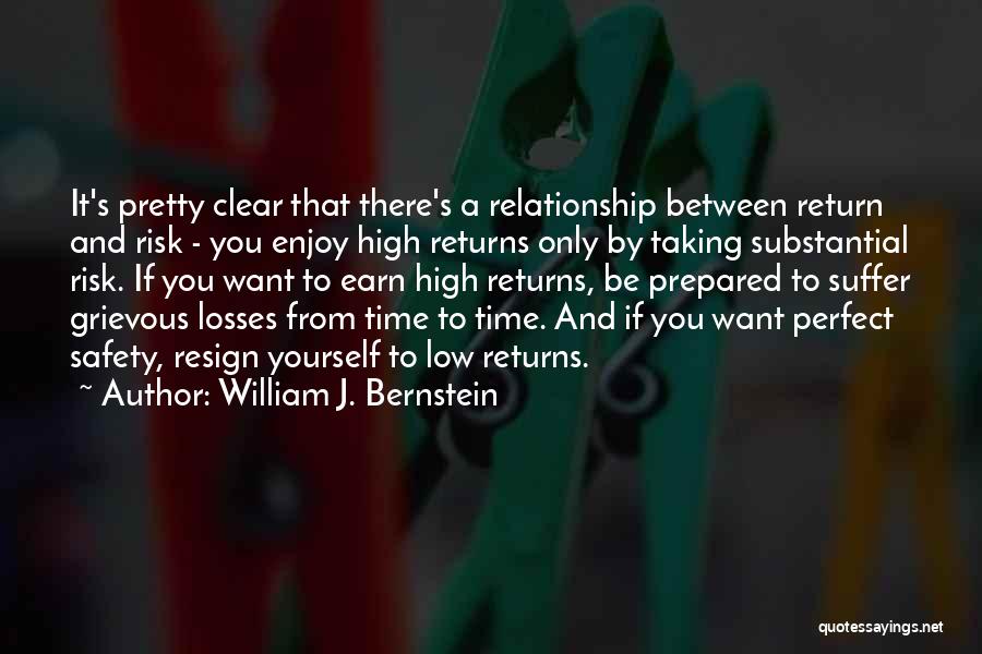 William J. Bernstein Quotes: It's Pretty Clear That There's A Relationship Between Return And Risk - You Enjoy High Returns Only By Taking Substantial